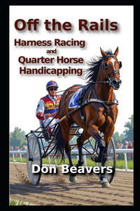 Off the Rails: Harness Racing and Quarter Horse Handicapping Off the Rails: Harness Racing and Quarter Horse Handicapping