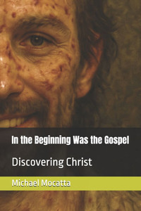 In the Beginning Was the Gospel: Discovering Christ