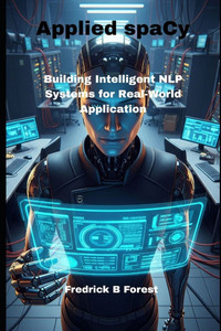 Applied spaCy: Building Intelligent NLP Systems for Real-World Application
