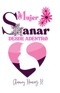 Mujer Sanar Desde Adentro Mujer Sanar Desde Adentro