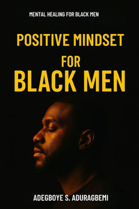 Positive Mindset For Black Men: Reclaiming Strength Through Daily Affirmations and Self-Belief For Healing, Affirmations, and Mental Strength