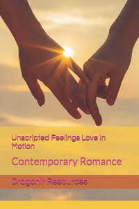 Unscripted Feelings Love In Motion: Contemporary Romance Unscripted Feelings Love In Motion: Contemporary Romance