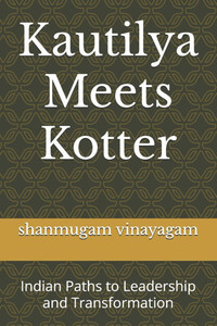 Kautilya Meets Kotter: Indian Paths to Leadership and Transformation