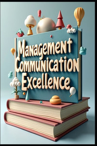 Management Communication Excellence: Strategic Speak Like Leader, Modern Manager's Communication Guide, Connected Leaders, Clear Signal, Effective Com Management Communication Excellence: Strategic Speak Like Leader, Modern Manager's Communication Guide, Connected Leaders, Clear Signal, Effective Com