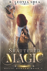 Shattered Magic: Relic Hunter Book 6: Relic Hunter Book 6 Shattered Magic: Relic Hunter Book 6: Relic Hunter Book 6