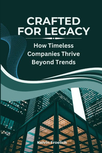 Crafted for Legacy: How Timeless Companies Thrive Beyond Trends Crafted for Legacy: How Timeless Companies Thrive Beyond Trends