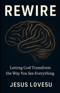 Rewire: Letting God Transform the Way You See Everything Rewire: Letting God Transform the Way You See Everything