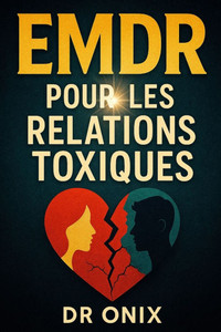 EMDR Pour Les Relations Toxiques: Comment traiter et surmonter l'impact émotionnel des relations passées en utilisant la technique de la stimulation b EMDR Pour Les Relations Toxiques: Comment traiter et surmonter l'impact émotionnel des relations passées en utilisant la technique de la stimulation b