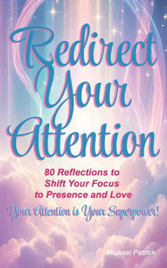 Redirect Your Attention: 80 Reflections to Shift Your Focus to Presence and Love
