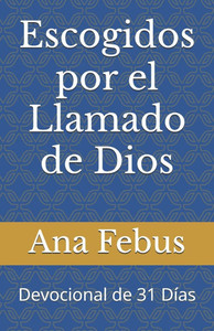 Escogidos por el Llamado de Dios: Devocional de 31 Días Escogidos por el Llamado de Dios: Devocional de 31 Días