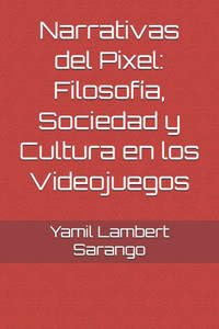 Narrativas del Pixel: Filosofía, Sociedad y Cultura en los Videojuegos