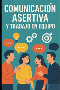 Comunicación Asertiva y Trabajo en Equipo Comunicación Asertiva y Trabajo en Equipo