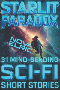Starlit Paradox: 31 Sci Fi Short Stories - An Anthology of Mind-Bending Short Sci Fi Stories for Fans of Short Stories Sci Fi and Sci Fiction Books Starlit Paradox: 31 Sci Fi Short Stories - An Anthology of Mind-Bending Short Sci Fi Stories for Fans of Short Stories Sci Fi and Sci Fiction Books