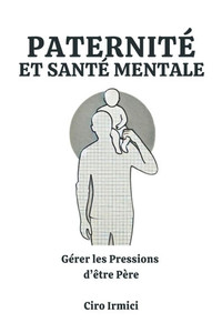 Paternité et Santé Mentale: Gérer les Pressions d'être Père Paternité et Santé Mentale: Gérer les Pressions d'être Père
