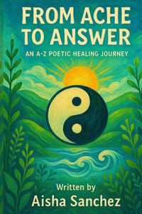 From Ache to Answer: An A-Z Poetic healing Journey