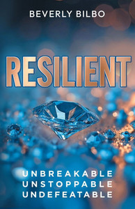 Resilient: Unbreakable, Unstoppable, Undefeatable Resilient: Unbreakable, Unstoppable, Undefeatable