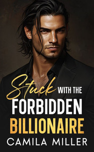 Stuck With The Forbidden Billionaire: An Enemies to Lovers Opposites Attract Romance