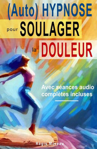 (Auto) Hypnose pour soulager la douleur - Méthodes efficaces et naturelles: Séances et techniques thérapeutiques puissantes pour apaiser et gérer la d (Auto) Hypnose pour soulager la douleur - Méthodes efficaces et naturelles: Séances et techniques thérapeutiques puissantes pour apaiser et gérer la d