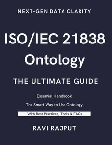 ISO/IEC 21838 Ontology- The Ultimate Guide: Unlocking ISO/IEC 21838: A Practical Approach to Ontology Standards Ontology Made Simple with ISO/IEC 2183
