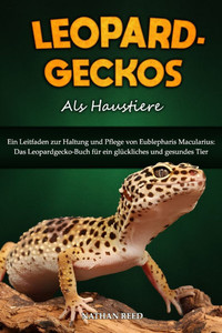 LEOPARDGECKOS Als Haustiere: Ein Leitfaden zur Haltung und Pflege von Eublepharis Macularius: Das Leopardgecko-Buch für ein glückliches und gesundes T LEOPARDGECKOS Als Haustiere: Ein Leitfaden zur Haltung und Pflege von Eublepharis Macularius: Das Leopardgecko-Buch für ein glückliches und gesundes T
