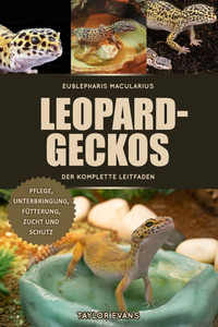 Leopardgeckos Der Komplette Leitfaden: Eublepharis Macularius Leopardgeckos Der Komplette Leitfaden: Eublepharis Macularius