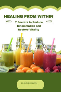 Healing from Within.: 7 Secrets to Reduce Inflammation and Restore Vitality.