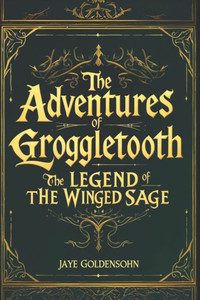 The Adventures of Groggletooth: The Legend of the Winged Sage The Adventures of Groggletooth: The Legend of the Winged Sage