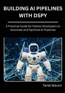 Building Ai Pipelines with dSPy: A Practical Guide for Python Developers to Automate and Optimize AI Pipelines