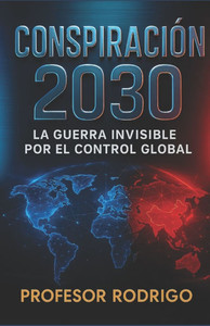 Conspiracion 2030: La Guerra Invisible Por El Control Global Conspiracion 2030: La Guerra Invisible Por El Control Global