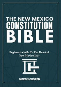 The New Mexico Constitution Bible: Beginner's Guide To The Heart of New Mexico Law