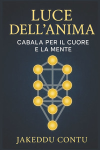 "Luce dell'Anima: Cabala per il Cuore e la Mente" Dall'Albero della Vita ai Nomi Divini, strumenti spirituali per comprendere se stessi.