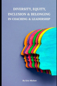 Diversity, Equity, Inclusion & Belonging in Coaching & Leadership Diversity, Equity, Inclusion & Belonging in Coaching & Leadership