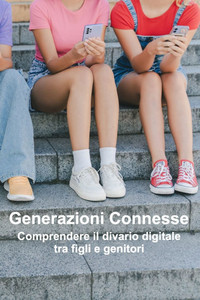 Generazioni Connesse: Comprendere il divario digitale tra figli e genitori