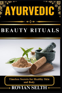 Ayurvedic Beauty Rituals: Timeless Secrets for Healthy Skin and Body