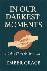 In Our Darkest Moments: ...Being There for Someone