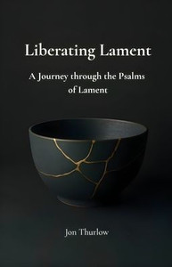 Liberating Lament: A Journey through the Psalms of Lament Liberating Lament: A Journey through the Psalms of Lament