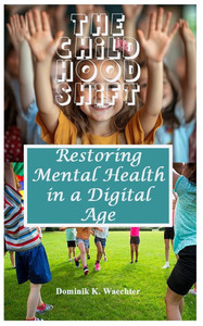 The Childhood Shift: Restoring Mental Health in a Digital Age