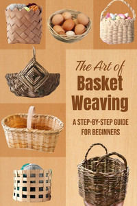 The Art of Basket Weaving: A Step-by-Step Guide for Beginners The Art of Basket Weaving: A Step-by-Step Guide for Beginners