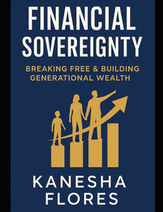 Financial Sovereignty: Breaking Free & Building Generational Wealth Financial Sovereignty: Breaking Free & Building Generational Wealth