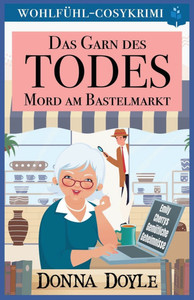 Das Garn des Todes - Mord am Bastelmarkt: Wohlfühl-Cosykrimi Das Garn des Todes - Mord am Bastelmarkt: Wohlfühl-Cosykrimi
