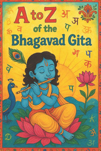 A to Z of the Bhagavad Gita: Bhagavad Gita A to Z of the Bhagavad Gita: Bhagavad Gita