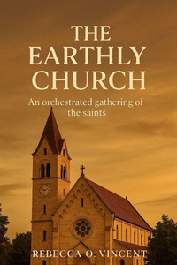 The Earthly Church: An Orchestrated Gathering Of The Saints The Earthly Church: An Orchestrated Gathering Of The Saints