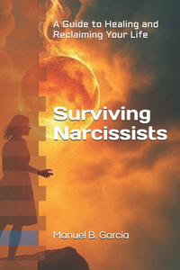 Surviving Narcissists: A Guide to Healing and Reclaiming Your Life Surviving Narcissists: A Guide to Healing and Reclaiming Your Life