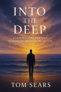 Into The Deep: Pursuing Your Purpose By Pursuing Intimacy With God Into The Deep: Pursuing Your Purpose By Pursuing Intimacy With God