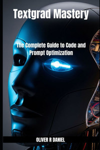 Textgrad Mastery: The Complete Guide to Code and Prompt Optimization Textgrad Mastery: The Complete Guide to Code and Prompt Optimization