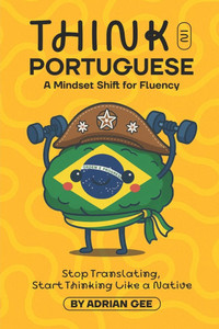 Think in Portuguese: A Mindset Shift for Fluency Think in Portuguese: A Mindset Shift for Fluency