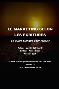 Le marketing selon les écritures: Le guide biblique pour réussir Le marketing selon les écritures: Le guide biblique pour réussir