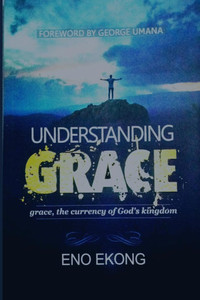 Understanding Grace: Grace, The Currency of God's Kingdom Understanding Grace: Grace, The Currency of God's Kingdom