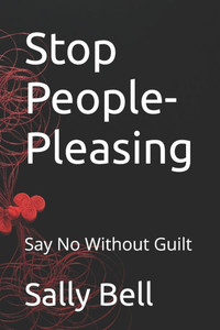 Stop People-Pleasing: Say No Without Guilt Stop People-Pleasing: Say No Without Guilt