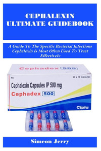 Cephalexin Ultimate Guidebook: A Guide To The Specific Bacterial Infections Cephalexin Is Most Often Used To Treat Effectively Cephalexin Ultimate Guidebook: A Guide To The Specific Bacterial Infections Cephalexin Is Most Often Used To Treat Effectively